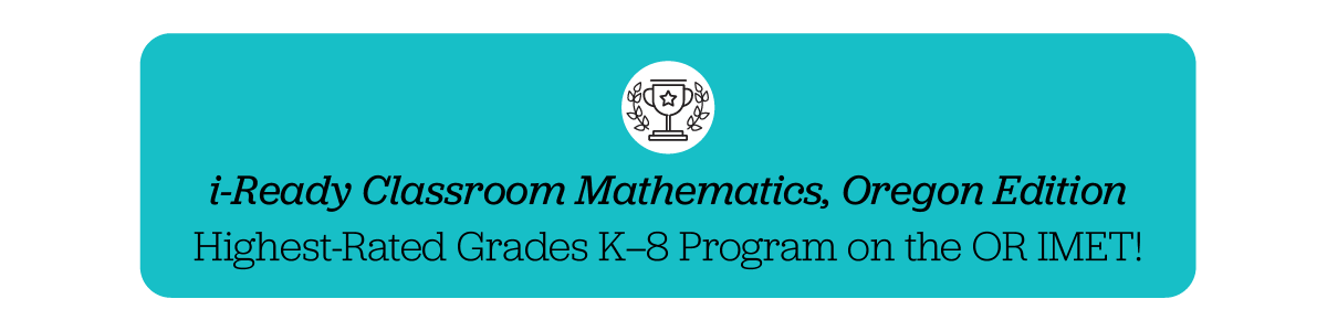 i-Ready Classroom Mathematics, Oregon Edition rated highest on the Oregon IMET.